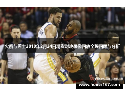 火箭与勇士2019年2月24日精彩对决录像回放全程回顾与分析