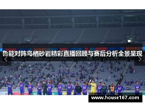 鲁能对阵鸟栖砂岩精彩直播回顾与赛后分析全景呈现
